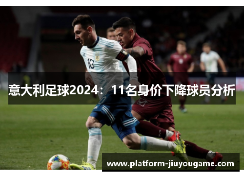 意大利足球2024：11名身价下降球员分析