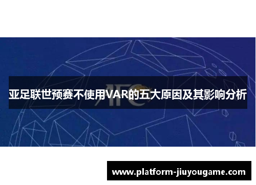 亚足联世预赛不使用VAR的五大原因及其影响分析