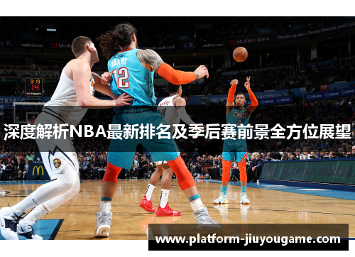 深度解析NBA最新排名及季后赛前景全方位展望