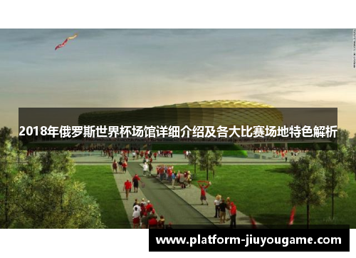 2018年俄罗斯世界杯场馆详细介绍及各大比赛场地特色解析