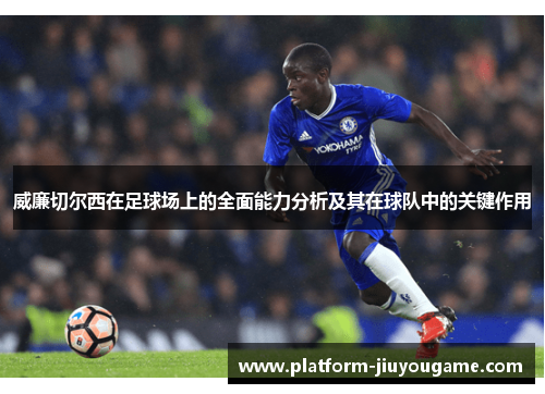威廉切尔西在足球场上的全面能力分析及其在球队中的关键作用