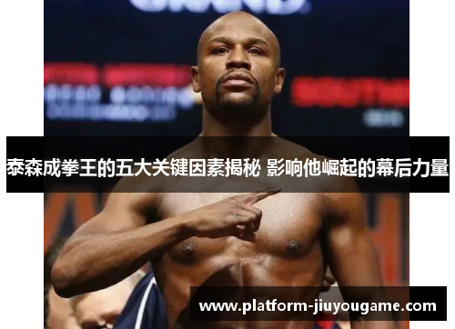 泰森成拳王的五大关键因素揭秘 影响他崛起的幕后力量