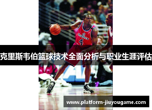 克里斯韦伯篮球技术全面分析与职业生涯评估